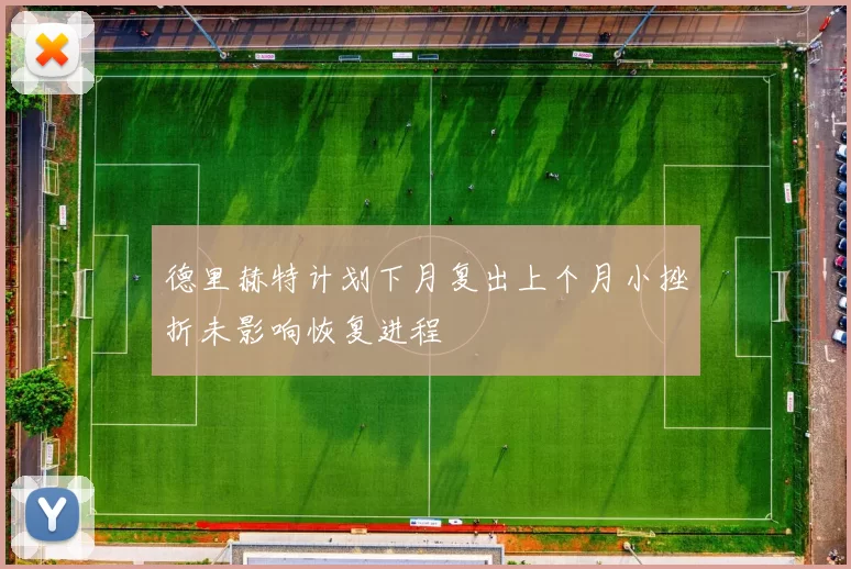 德里赫特计划下月复出上个月小挫折未影响恢复进程