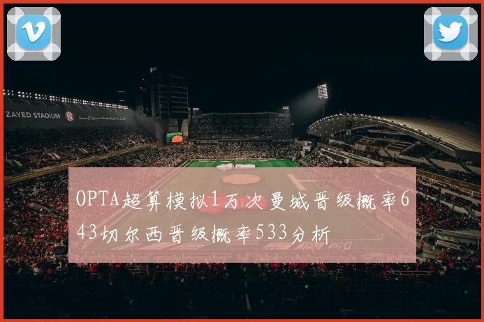 OPTA超算模拟1万次曼城晋级概率643切尔西晋级概率533分析