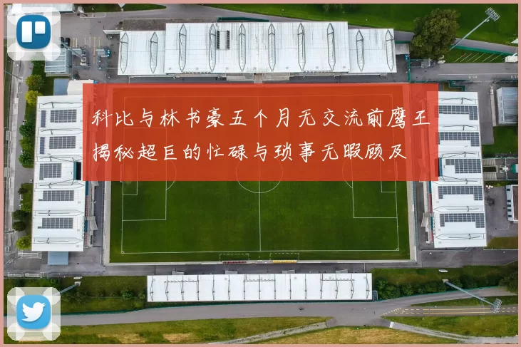 科比与林书豪五个月无交流前鹰王揭秘超巨的忙碌与琐事无暇顾及